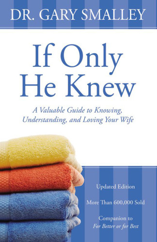 If Only He Knew A Valuable Guide To Knowing Understanding And Loving Your Wife Rev Ed Smalley