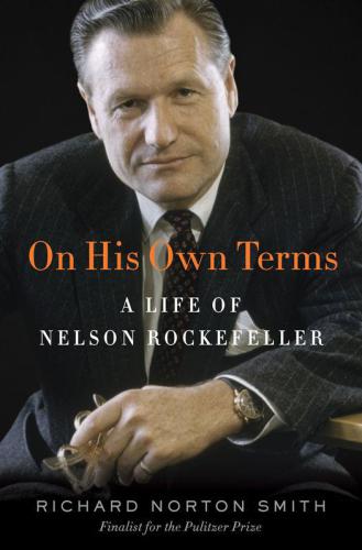 On His Own Terms A Life Of Nelson Rockefeller Smith Richard Norton