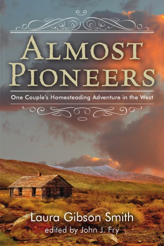 Almost Pioneers One Couples Homesteading Adventure In The West Smith