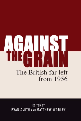 Against The Grain The British Far Left From 1956 Smith Evanworley