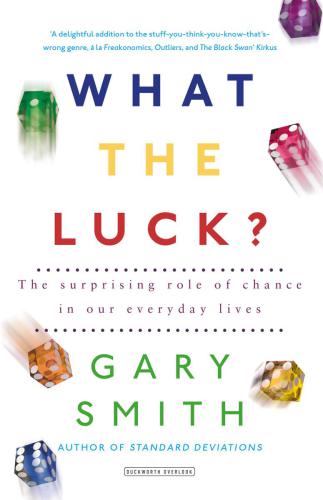 What The Luck The Surprising Role Of Chance In Our Everyday Lives Smith