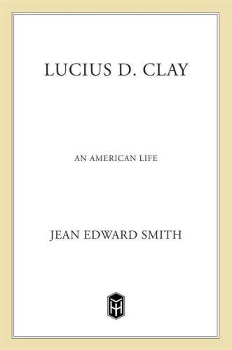Lucius D Clay An American Life Smith Jean Edward