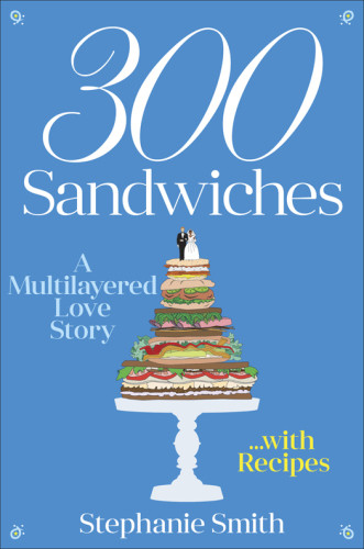 300 Sandwiches A Multilayered Love Story With Recipes Stephanie Smith