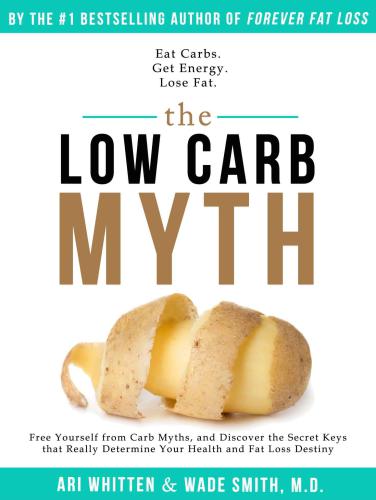 The Low Carb Myth Free Yourself From Carb Myths And Discover The Secret Keys That Really Determine Your Health And Fat Loss Destiny Smith