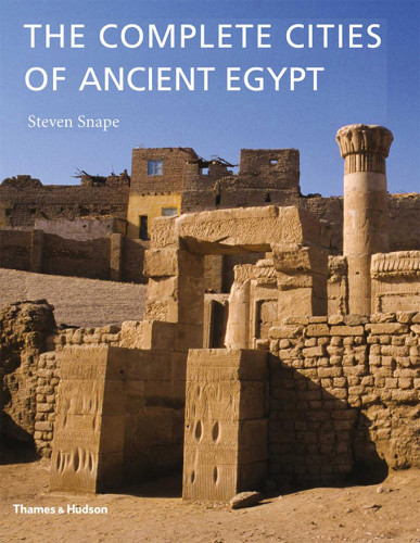 The Complete Cities Of Ancient Egypt Snape Steven R