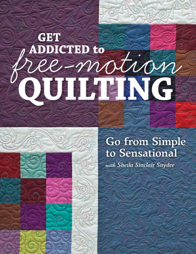Get Addicted To Freemotion Quilting Go From Simple To Sensational With Sheila Sinclair Snyder Snyder