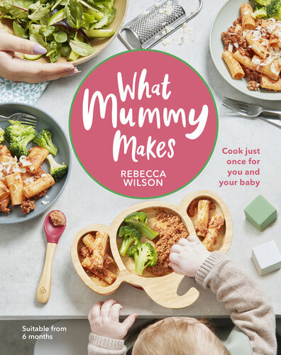 What Mummy Makes Cook Just Once For You And Your Baby Rebecca Wilson