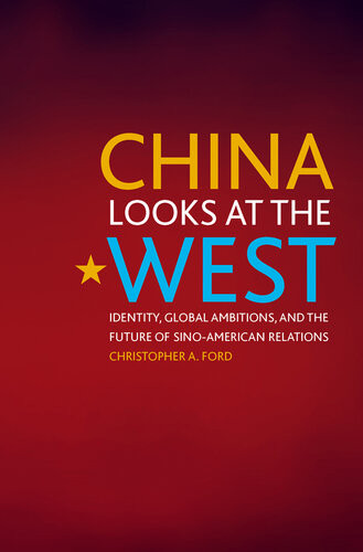 China Looks At The West Identity Global Ambitions And The Future Of Sinoamerican Relations Ford