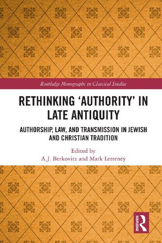 Rethinking Authority In Late Antiquity Authorship Law And Transmission In Jewish And Christian Tradition 1st Edition A J Berkovitz And Mark Letteney
