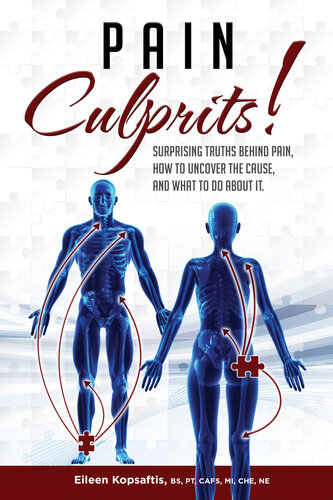 Pain Culprits Surprising Truths Behind Pain How To Uncover The Cause And What To Do About It Kopsaftis
