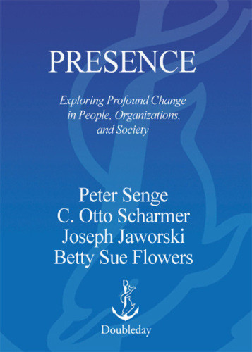 Presence Exploring Profound Change In People Organizations And Society 1st Currency Ed Society For Organizational Learningsenge