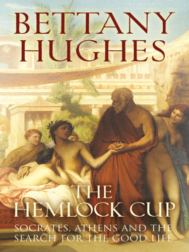 The Hemlock Cup Socrates Athens And The Search For The Good Life 1st Us Ed Socrateshughes