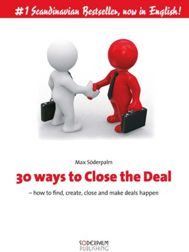 30 Ways To Close The Deal How To Find Create Close And Make Deals Happen Sderpalm