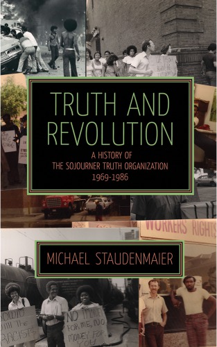 Truth And Revolution A History Of The Sojourner Truth Organization 19691986 Sojourner Truth Organizationstaudenmaier