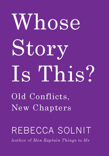 Whose Story Is This Rebecca Solnit