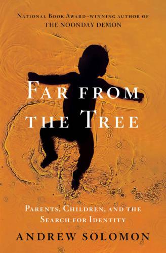 Far From The Tree Parents Children And The Search For Identity Solomon