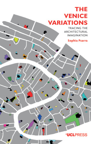 The Venice Variations Tracing The Architectural Imagination Sophia Psarra