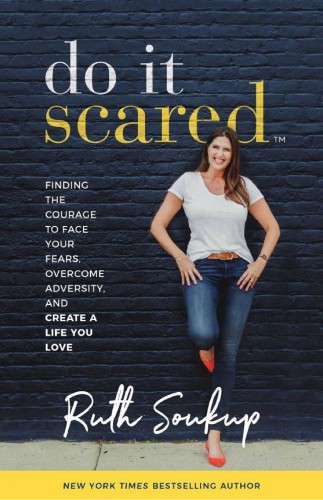 Do It Scared Finding The Courage To Face Your Fears Overcome Adversity And Create A Life You Love Soukup