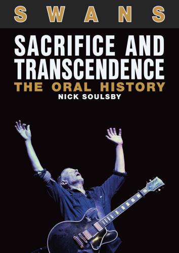Swans Sacrifice And Transcendence The Oral History Soulsby