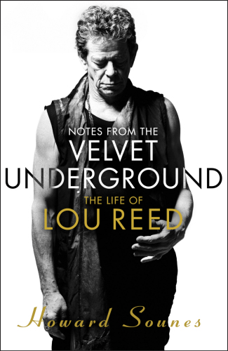 Notes From The Velvet Underground The Life Of Lou Reed Sounes