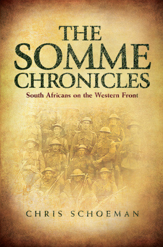 The Somme Chronicles South Africans On The Western Front Chris Schoeman