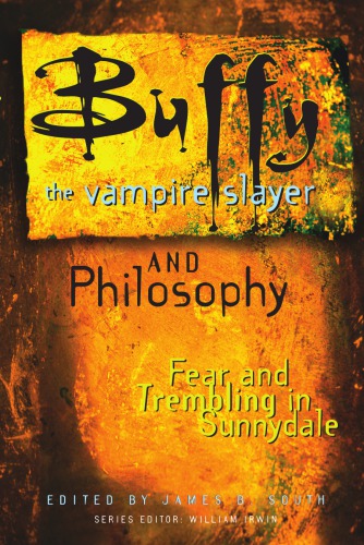 Buffy The Vampire Slayer And Philosophy Fear And Trembling In Sunnydale 4 Printing South