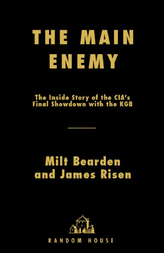 The Main Enemy The Inside Story Of The Cias Final Showdown With The Kgb 1st Ed Milt Bearden