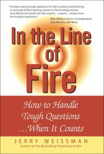 In The Line Of Fire How To Handle Tough Questionswhen It Counts Weissman