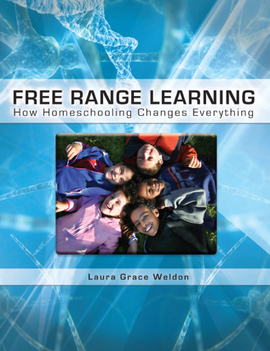 Free Range Learning How Homeschooling Changes Everything Weldon