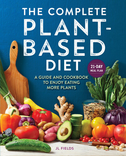 The Complete Plant Based Diet A Guide And Cookbook To Enjoy Eating More Plants Fields