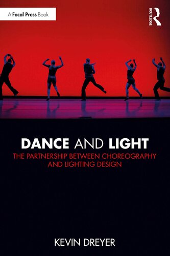 Dance And Light The Partnership Between Choreography And Lighting Design 1st Edition Kevin Dreyer