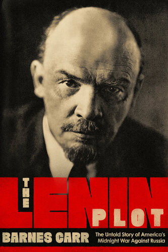 The Lenin Plot The Unknown Story Of Americas War Against Russia 1st Edition Barnes Carr