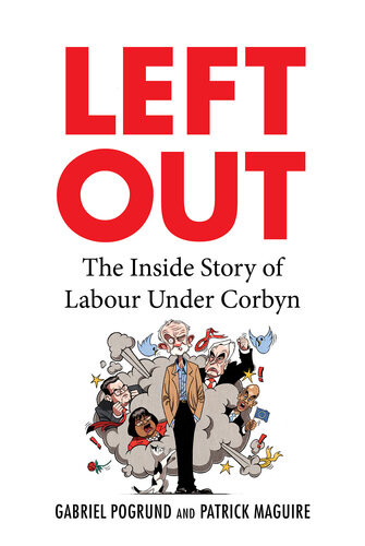 Left Out The Inside Story Of Labour Under Corbyn 1st Edition Gabriel Pogrund