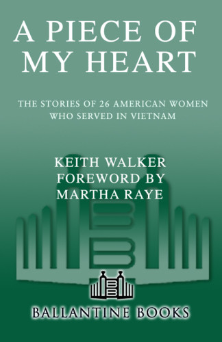 A Piece Of My Heart The Stories Of 26 American Women Who Served In Vietnam Walker