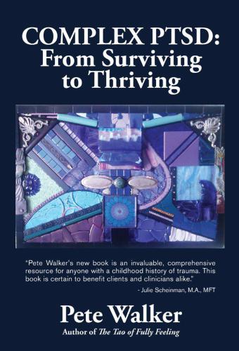 Complex Ptsd From Surviving To Thriving A Guide And Map For Recovering From Childhood Trauma Walker