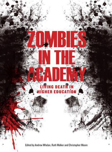 Zombies In The Academy Living Death In Higher Education Walker