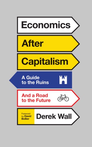 Economics After Capitalism A Guide To The Ruins And A Road To The Future Revised Expanded Edition Wall