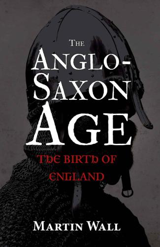 The Anglosaxon Age The Birth Of England Wall Martin
