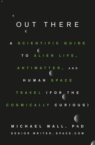 Out There A Scientific Guide To Alien Life Antimatter And Human Space Travel For The Cosmically Curious Wall
