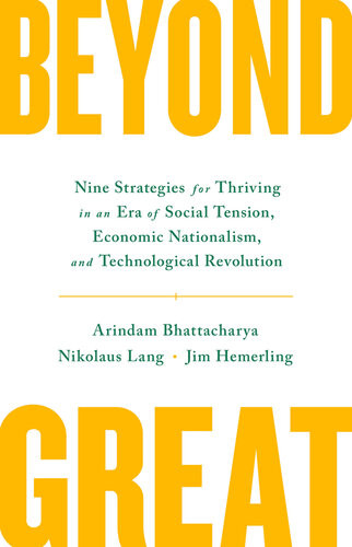 Beyond Great Nine Strategies For Thriving In An Era Of Social Tension Economic Nationalism And Technological Revolution Arindam Bhattacharya