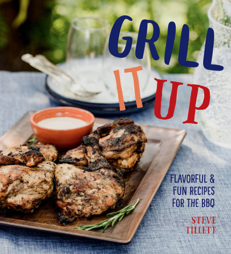 Grill It Up Flavorful Fun Recipes For The Bbq First Edition Steve Tillett