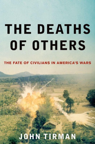 The Deaths Of Others The Fate Of Civilians In Americas Wars Tirman