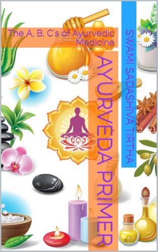 Ayurveda Primer The A B Cs Of Ayurvedic Medicine Tirtha Swami