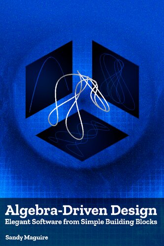 Algebra Driven Design Elegant Software From Simple Building Blocks Version 112 112 Sandy Maguire