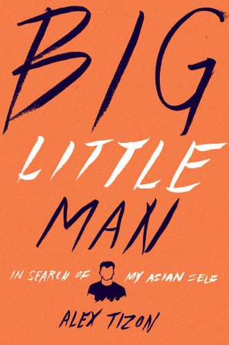 Big Little Man In Search Of My Asian Self Tizon Alex