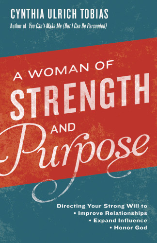 A Woman Of Strength And Purpose Directing Your Strong Will To Improve Relationships Expand Influence Honor God First Edition Tobias