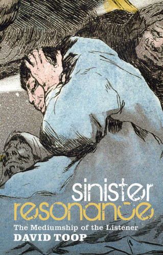 Sinister Resonance The Mediumship Of The Listener Toop David