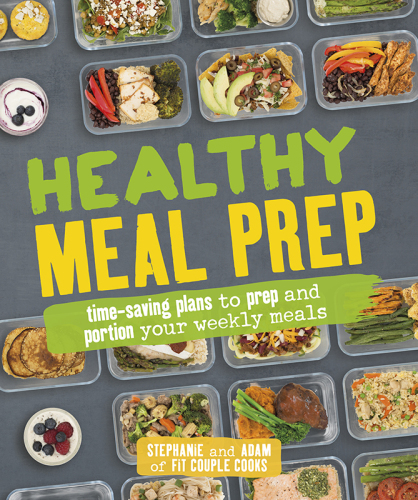 Healthy Meal Prep Timesaving Plans To Prep And Portion Your Weekly Meals Stephanie Tornatore Adam Bannon