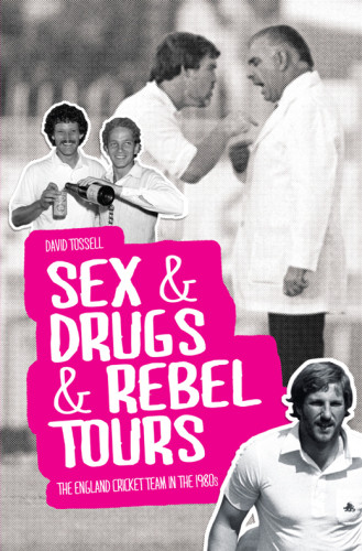 Sex Drugs Rebel Tours The England Cricket Team In The 1980s Tossell