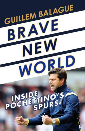 Brave New World Inside Pochettinos Spurs Tottenham Hotspur Football Clubbalagu
